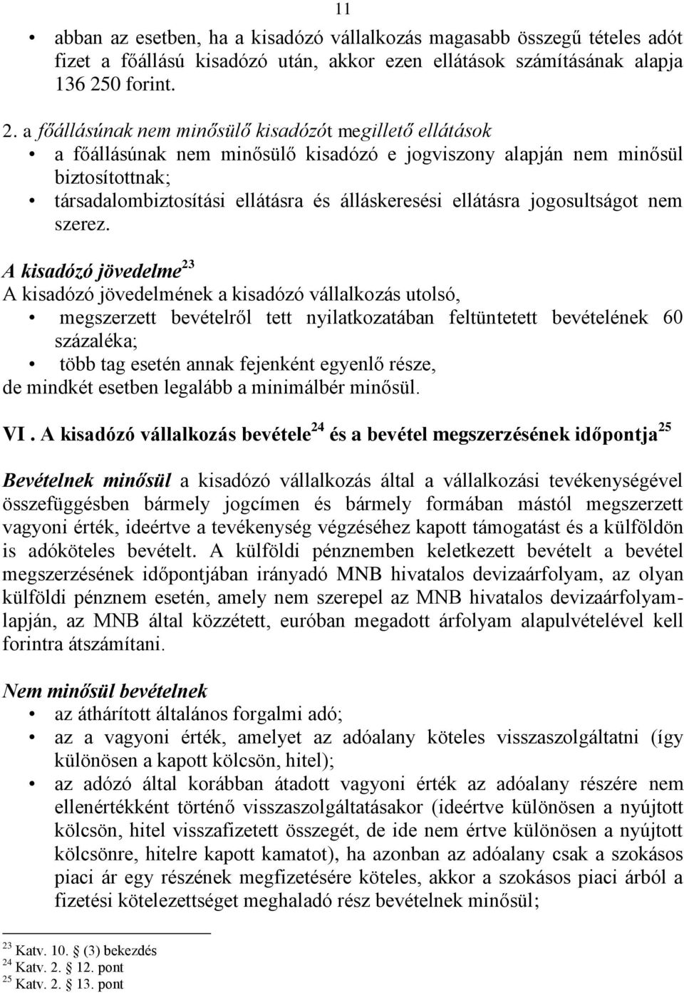 a főállásúnak nem minősülő kisadózót megillető ellátások a főállásúnak nem minősülő kisadózó e jogviszony alapján nem minősül biztosítottnak; társadalombiztosítási ellátásra és álláskeresési