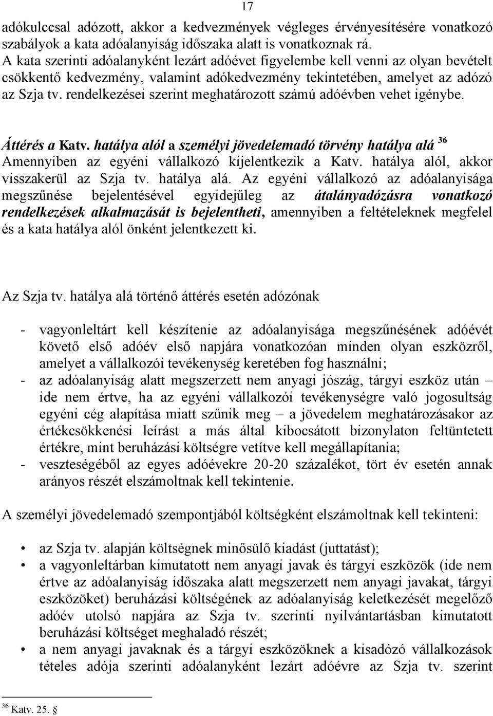 rendelkezései szerint meghatározott számú adóévben vehet igénybe. Áttérés a Katv. hatálya alól a személyi jövedelemadó törvény hatálya alá 36 Amennyiben az egyéni vállalkozó kijelentkezik a Katv.