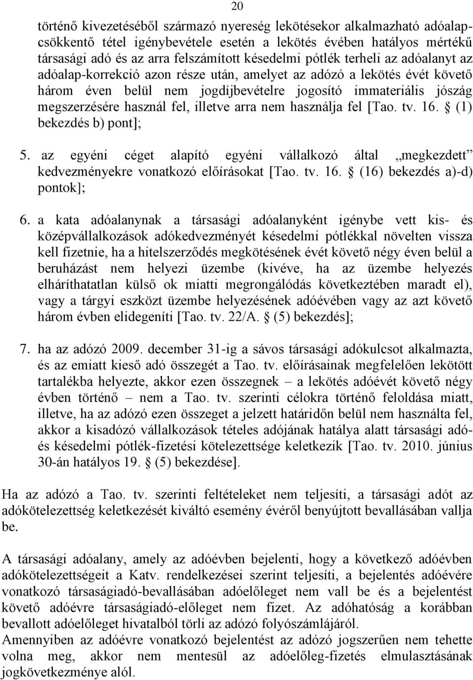 illetve arra nem használja fel [Tao. tv. 16. (1) bekezdés b) pont]; 5. az egyéni céget alapító egyéni vállalkozó által megkezdett kedvezményekre vonatkozó előírásokat [Tao. tv. 16. (16) bekezdés a)-d) pontok]; 6.