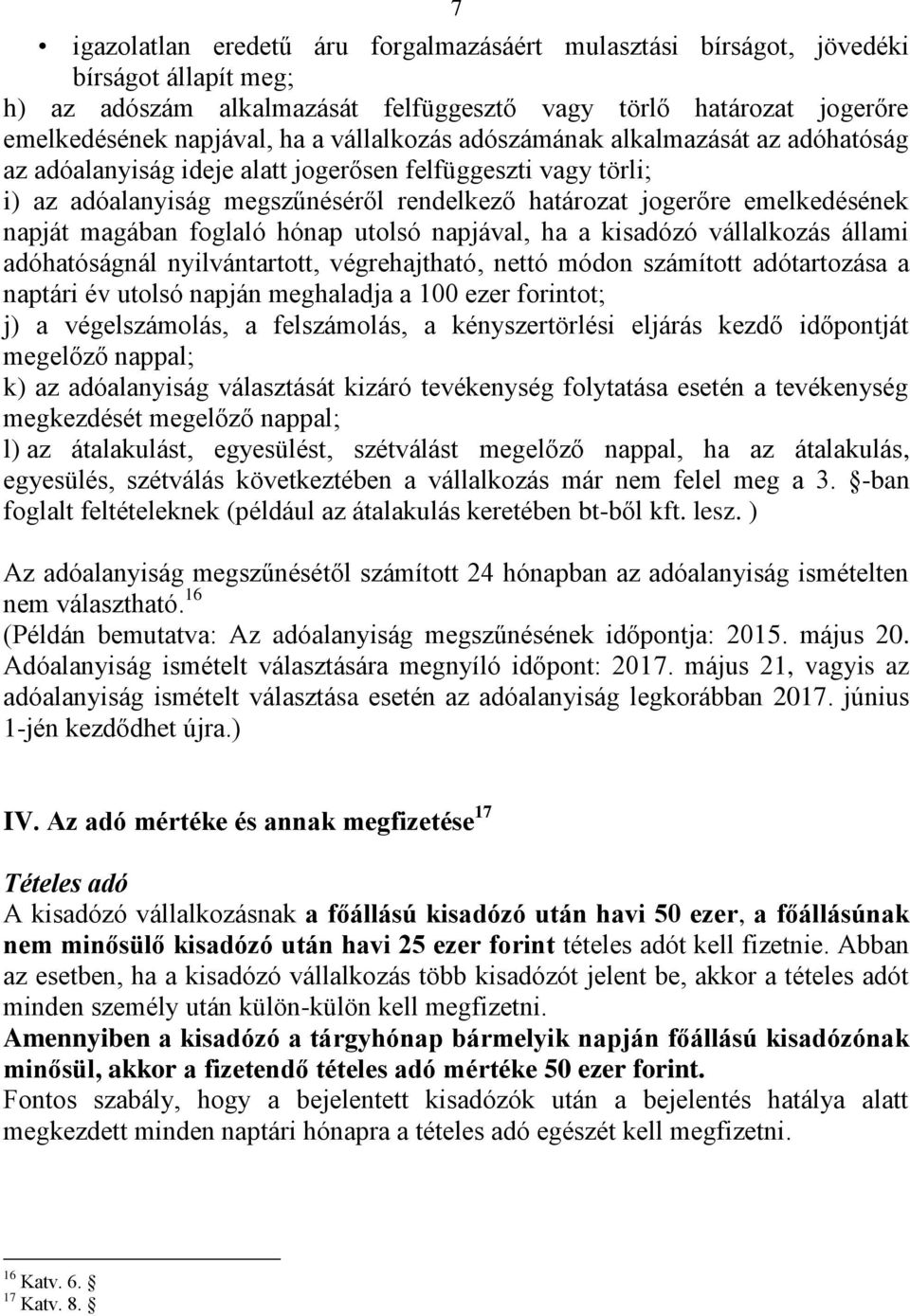 magában foglaló hónap utolsó napjával, ha a kisadózó vállalkozás állami adóhatóságnál nyilvántartott, végrehajtható, nettó módon számított adótartozása a naptári év utolsó napján meghaladja a 100