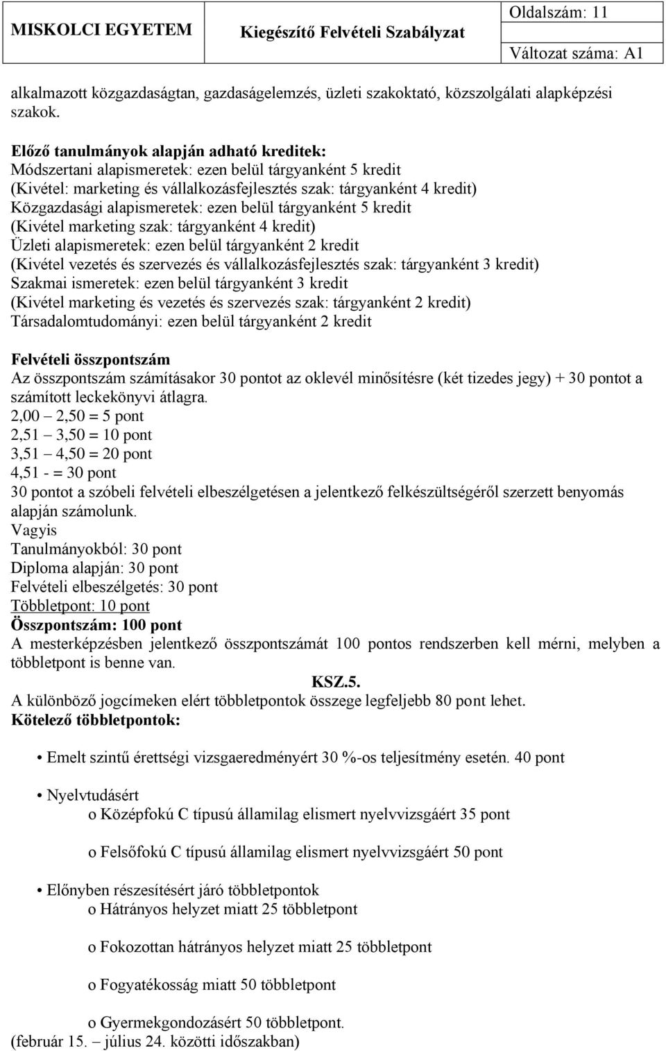 alapismeretek: ezen belül tárgyanként 5 kredit (Kivétel marketing szak: tárgyanként 4 kredit) Üzleti alapismeretek: ezen belül tárgyanként 2 kredit (Kivétel vezetés és szervezés és