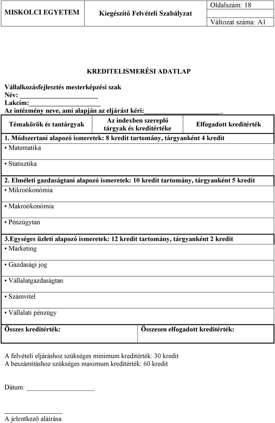 Elméleti gazdaságtani alapozó ismeretek: 10 kredit tartomány, tárgyanként 5 kredit Mikroökonómia Makroökonómia Pénzügytan 3.