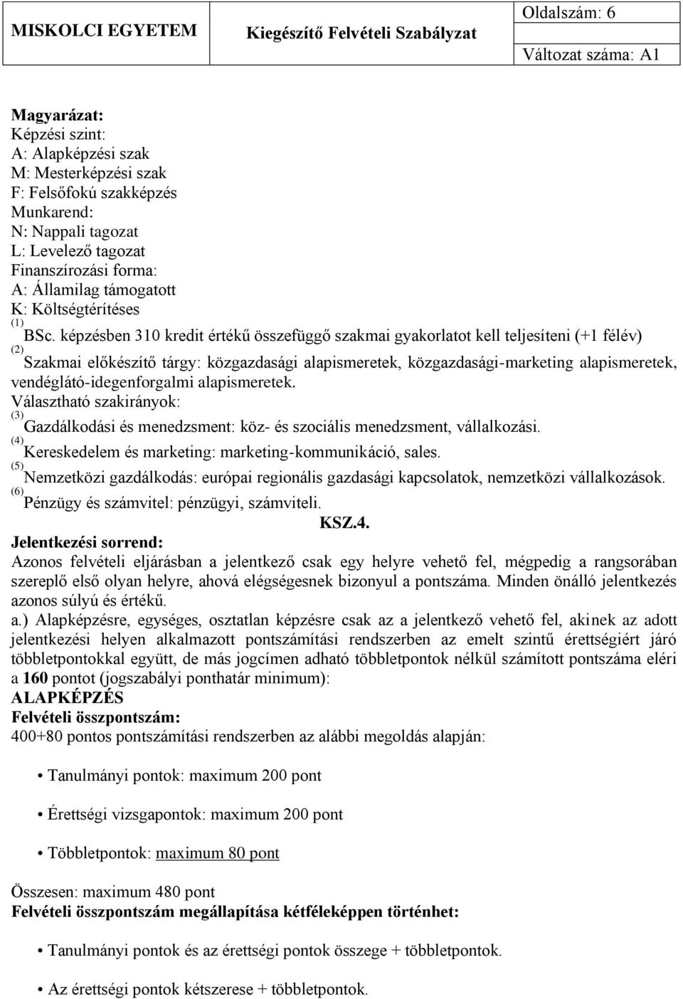 képzésben 310 kredit értékű összefüggő szakmai gyakorlatot kell teljesíteni (+1 félév) (2) Szakmai előkészítő tárgy: közgazdasági alapismeretek, közgazdasági-marketing alapismeretek,