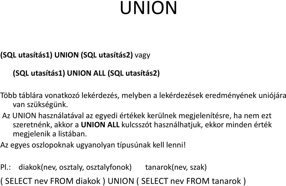 Az UNION használatával az egyedi értékek kerülnek megjelenítésre, ha nem ezt szeretnénk, akkor a UNION ALLkulcsszót használhatjuk,