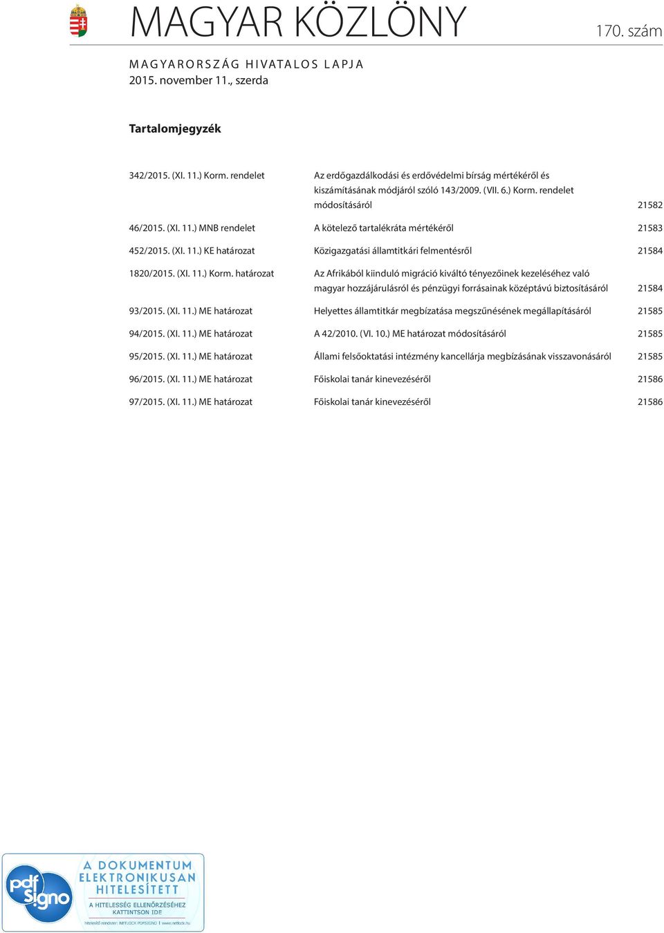 ) MNB rendelet A kötelező tartalékráta mértékéről 21583 452/2015. (XI. 11.) KE határozat Közigazgatási államtitkári felmentésről 21584 1820/2015. (XI. 11.) Korm.