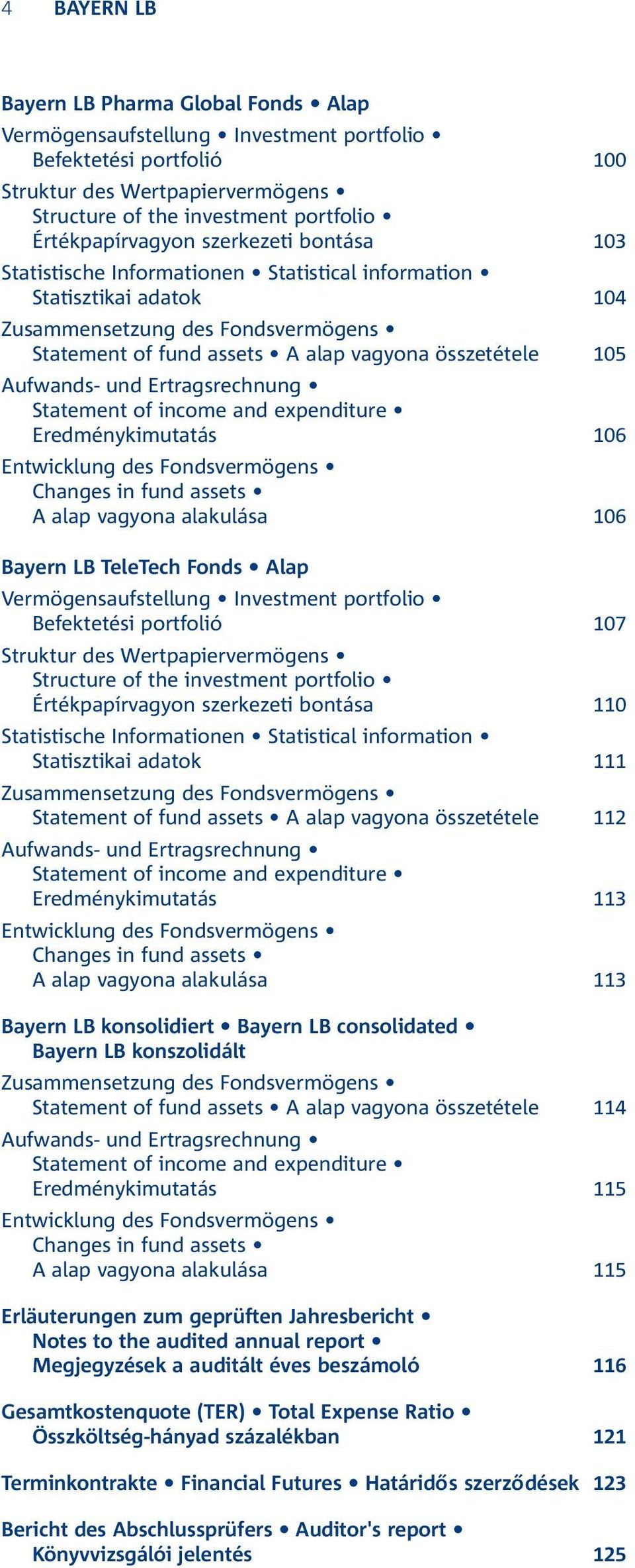 összetétele 105 Aufwands- und Ertragsrechnung Statement of income and expenditure Eredménykimutatás 106 Entwicklung des Fondsvermögens Changes in fund assets A alap vagyona alakulása 106 Bayern LB