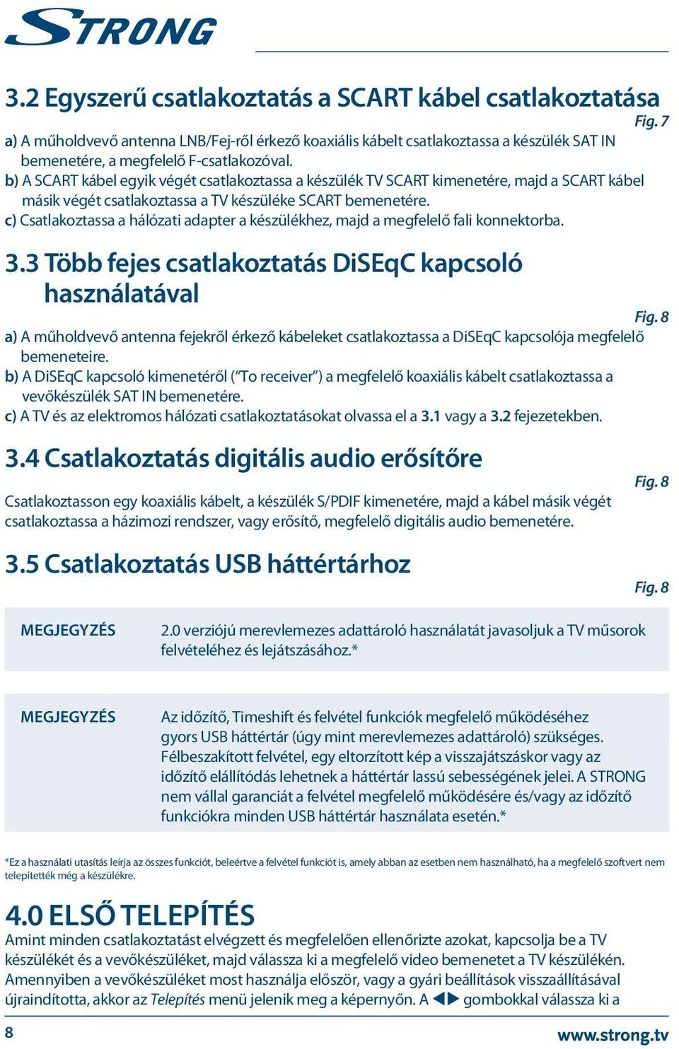 c) Csatlakoztassa a hálózati adapter a készülékhez, majd a megfelelő fali konnektorba. 3.3 Több fejes csatlakoztatás DiSEqC kapcsoló használatával Fig.