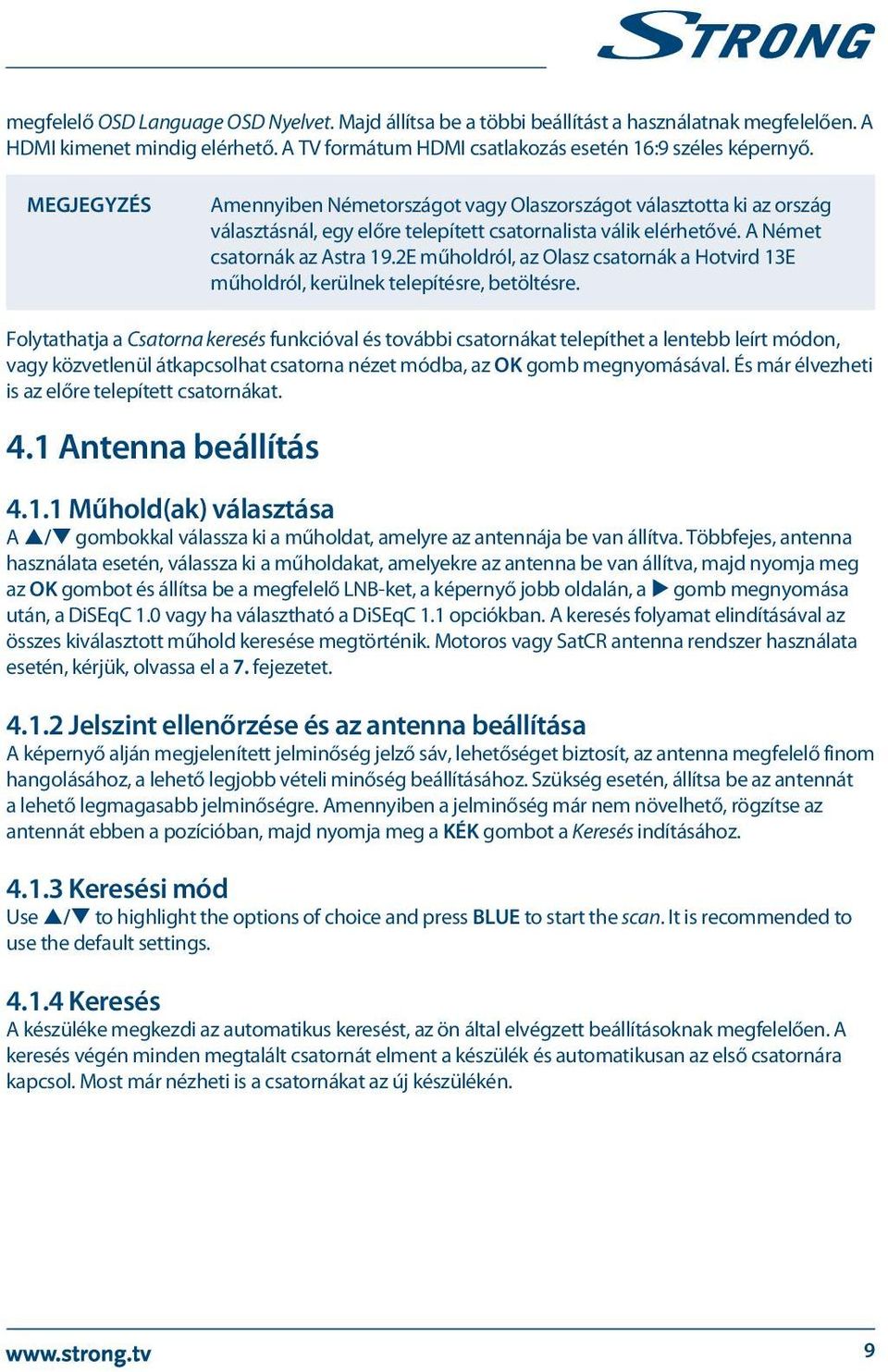 2E műholdról, az Olasz csatornák a Hotvird 13E műholdról, kerülnek telepítésre, betöltésre.