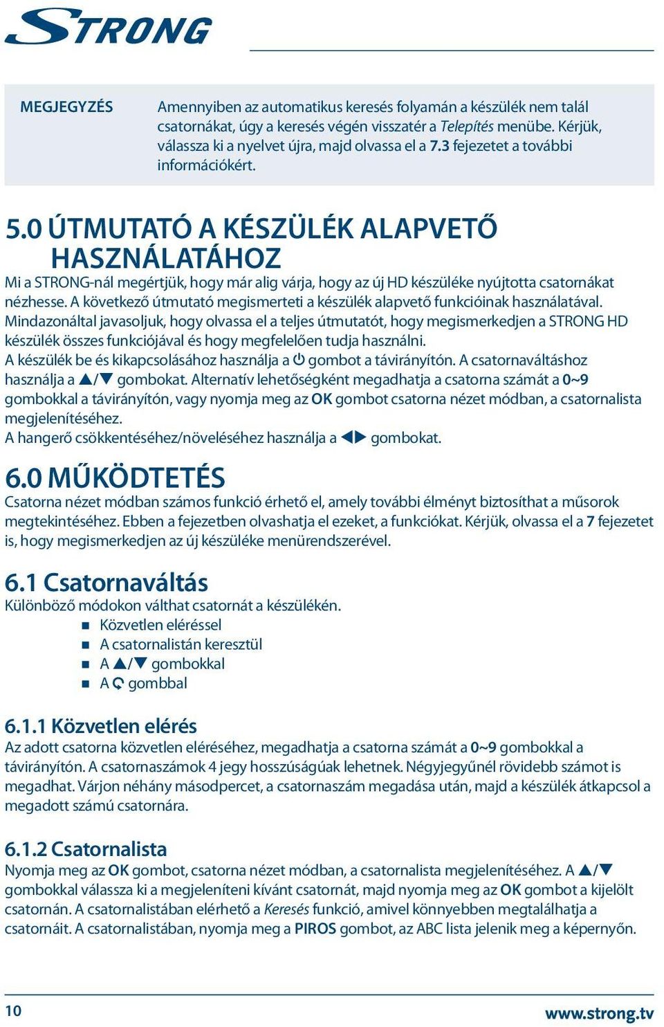 A következő útmutató megismerteti a készülék alapvető funkcióinak használatával.