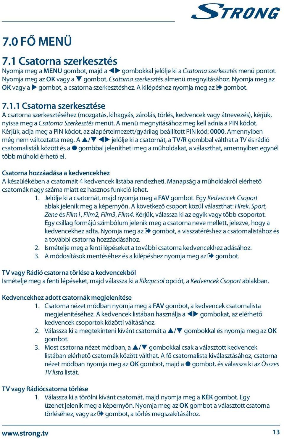1 Csatorna szerkesztése A csatorna szerkesztéséhez (mozgatás, kihagyás, zárolás, törlés, kedvencek vagy átnevezés), kérjük, nyissa meg a Csatorna Szerkesztés menüt.