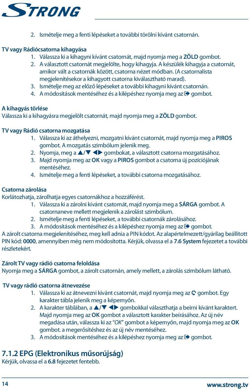 (A csatornalista megjelenítésekor a kihagyott csatorna kiválasztható marad). 3. Ismételje meg az előző lépéseket a további kihagyni kívánt csatornán. 4.