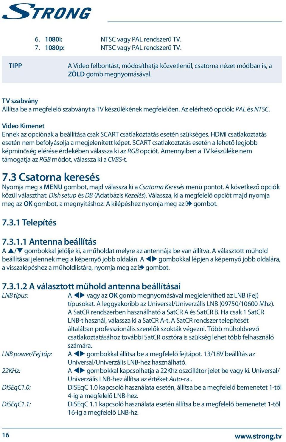 HDMI csatlakoztatás esetén nem befolyásolja a megjelenített képet. SCART csatlakoztatás esetén a lehető legjobb képminőség elérése érdekében válassza ki az RGB opciót.