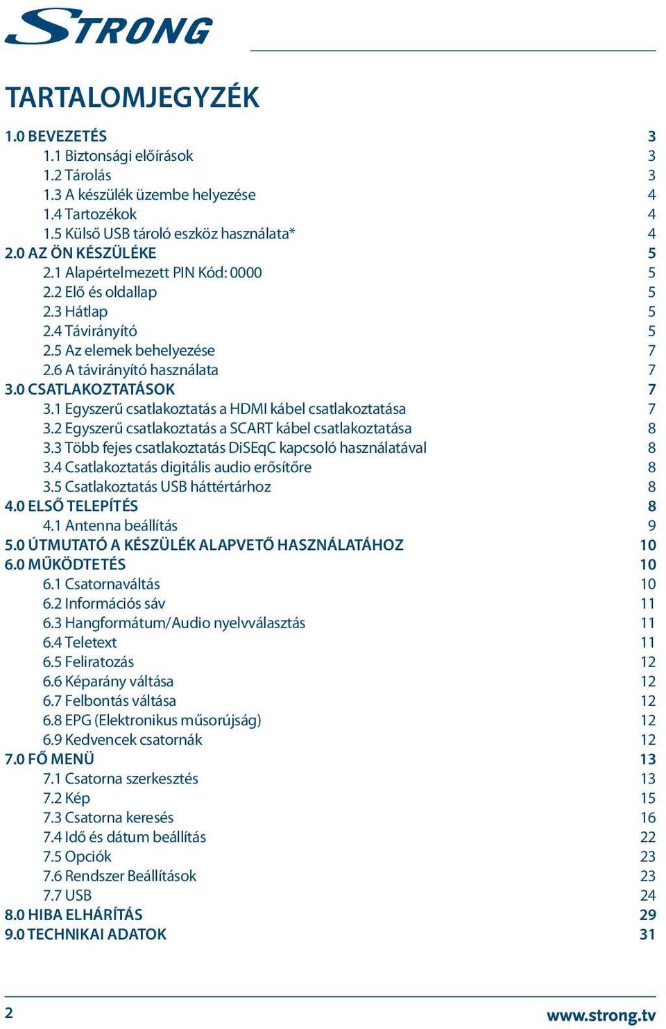 1 Egyszerű csatlakoztatás a HDMI kábel csatlakoztatása 7 3.2 Egyszerű csatlakoztatás a SCART kábel csatlakoztatása 8 3.3 Több fejes csatlakoztatás DiSEqC kapcsoló használatával 8 3.