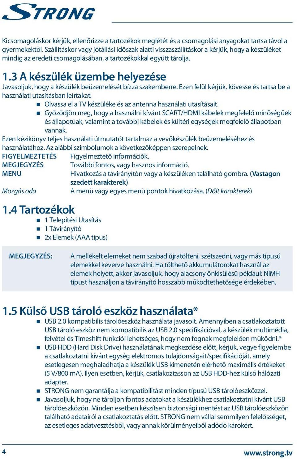 3 A készülék üzembe helyezése Javasoljuk, hogy a készülék beüzemelését bízza szakemberre.
