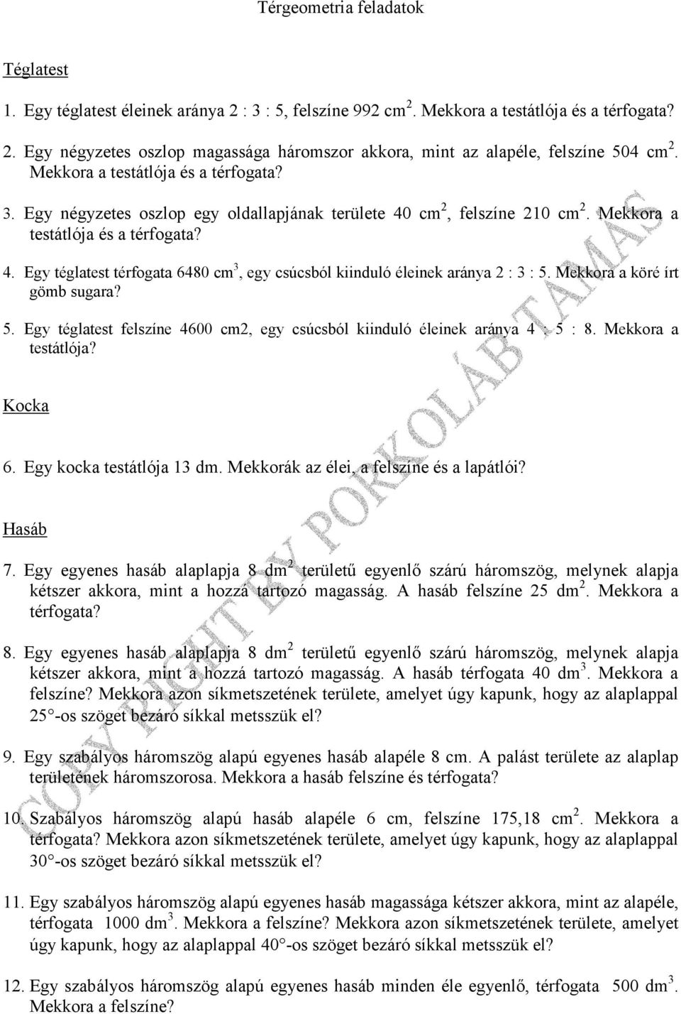 Mekkora a testátlója és a 4. Egy téglatest térfogata 6480 cm 3, egy csúcsból kiinduló éleinek aránya 2 : 3 : 5. Mekkora a köré írt gömb sugara? 5. Egy téglatest felszíne 4600 cm2, egy csúcsból kiinduló éleinek aránya 4 : 5 : 8.