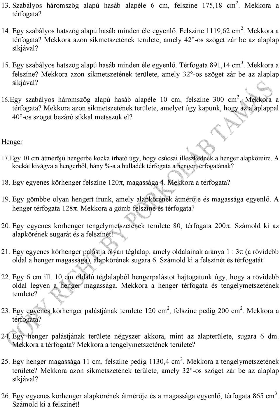 Mekkora azon síkmetszetének területe, amely 32 -os szöget zár be az alaplap síkjával? 16. Egy szabályos háromszög alapú hasáb alapéle 10 cm, felszíne 300 cm 2.