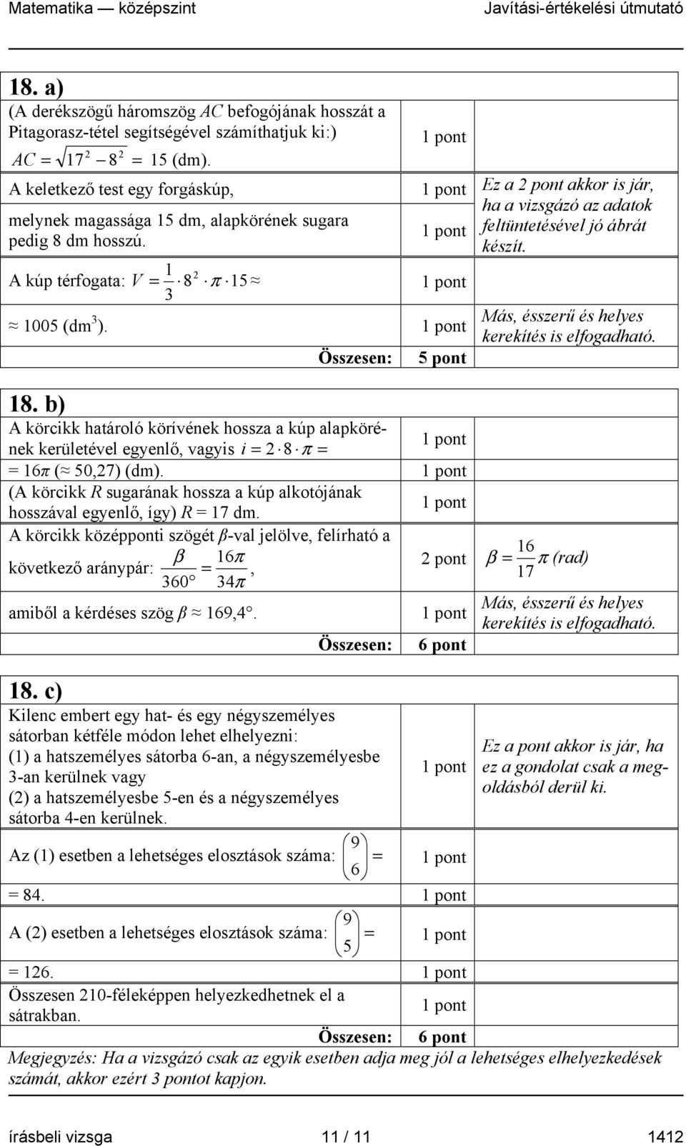 A kúp térfogata: V = 8 π 5 3 005 (dm 3 ). Összesen: 5 pont Más, ésszerű és helyes kerekítés is elfogadható. 8. b) A körcikk határoló körívének hossza a kúp alapkörének kerületével egyenlő, vagyis i = 8 π = = 6π ( 50,7) (dm).