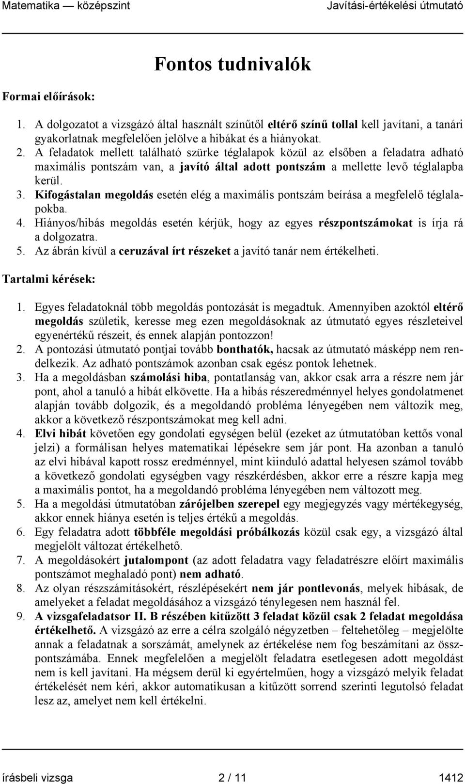 Kifogástalan megoldás esetén elég a maximális pontszám beírása a megfelelő téglalapokba. 4. Hiányos/hibás megoldás esetén kérjük, hogy az egyes részpontszámokat is írja rá a dolgozatra. 5.