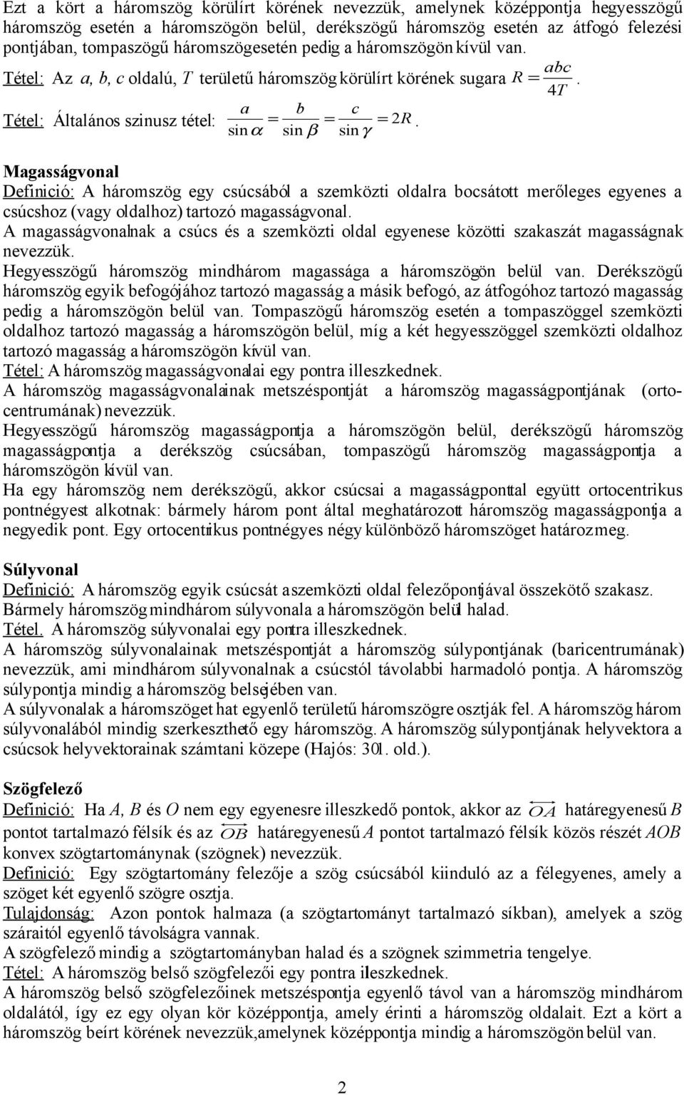 sinα sin β sinγ Magasságvonal Definició: A hároszög egy csúcsából a szeközti oldalra bocsátott erőleges egyenes a csúcshoz (vagy oldalhoz) tartozó agasságvonal.