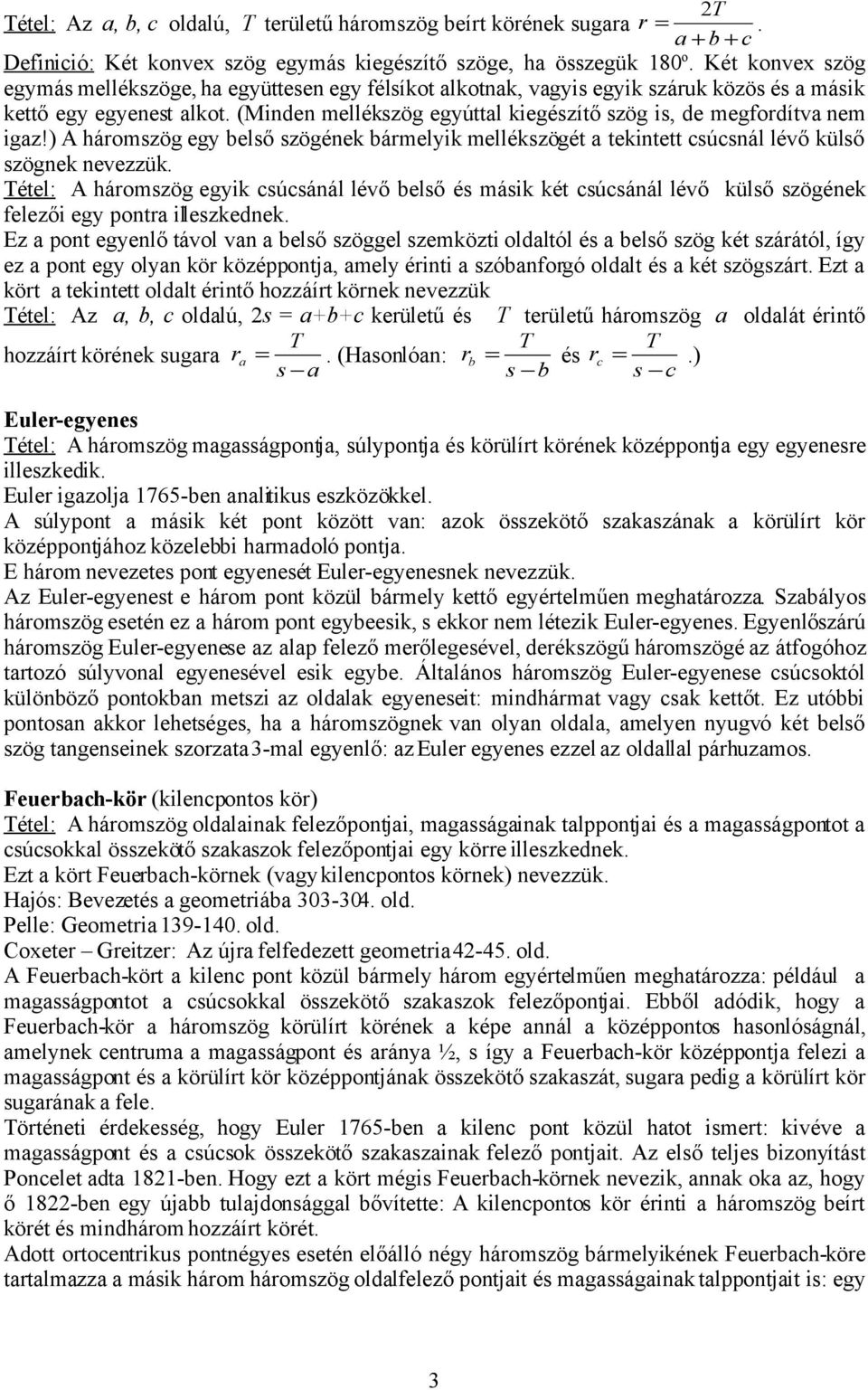 (Minden ellékszög egyúttal kiegészítő szög is, de egfordítva ne igaz!) A hároszög egy belső szögének bárelyik ellékszögét a tekintett csúcsnál lévő külső szögnek nevezzük.