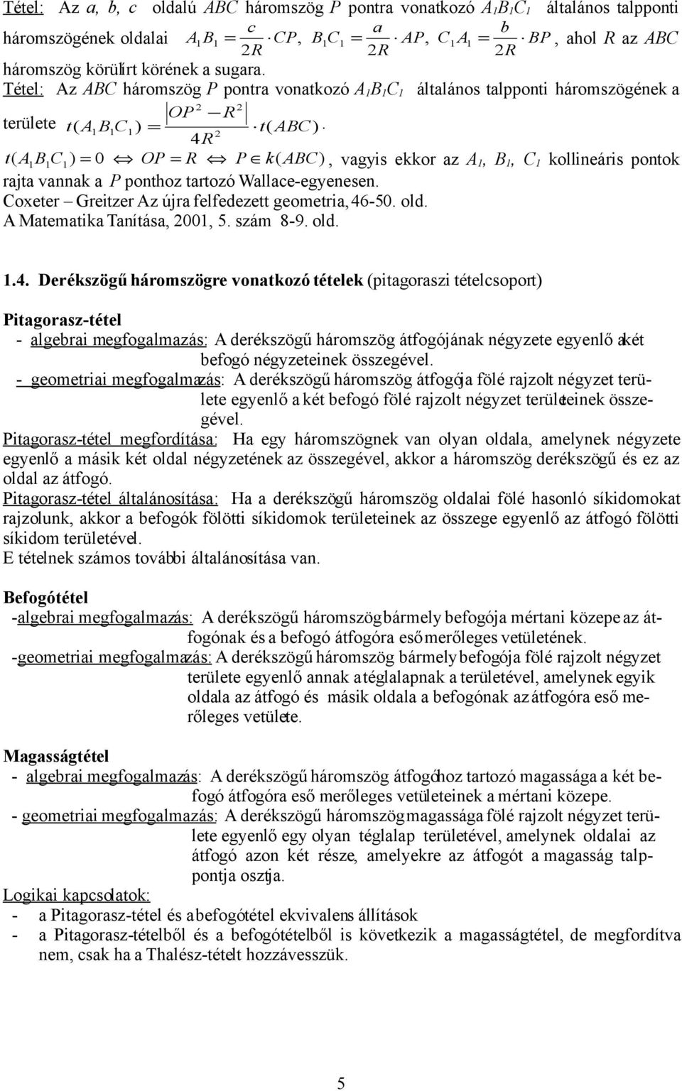 2 4R t( A1 B1C1) = 0 OP = R P k( ABC), vagyis ekkor az A 1, B 1, C 1 kollineáris pontok rajta vannak a P ponthoz tartozó Wallace-egyenesen. Coxeter Greitzer Az újra felfedezett geoetria, 46-50. old.