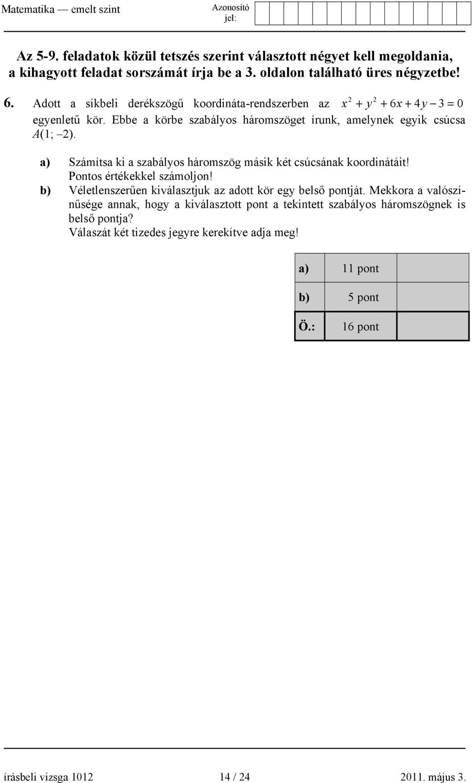 a) Számítsa ki a szabályos háromszög másik két csúcsának koordinátáit! Pontos értékekkel számoljon! b) Véletlenszerűen kiválasztjuk az adott kör egy belső pontját.