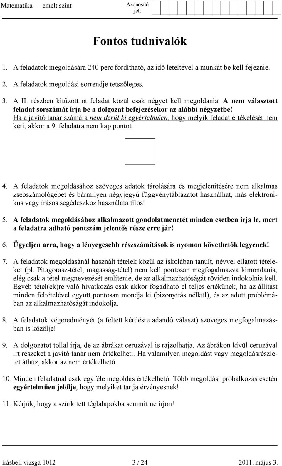 Ha a javító tanár számára nem derül ki egyértelműen, hogy melyik feladat értékelését nem kéri, akkor a 9. feladatra nem kap pontot. 4.