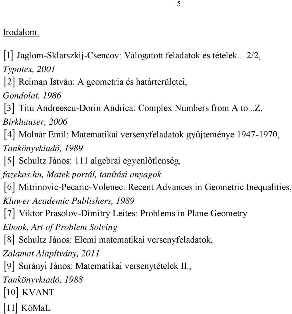 Mtek portál tnítási nygok 6 Mitrinovi-Peri-Volene: eent Advnes in Geometri Inequlities Kluwer Ademi Pulishers 989 7 Viktor Prsolov-Dimitry Leites: Prolems in