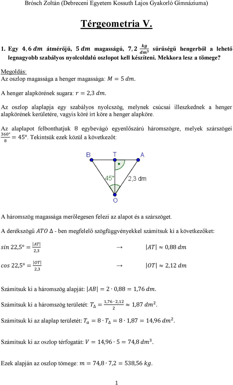 Az oszlop alaplapja egy szabályos nyolcszög, melynek csúcsai illeszkednek a henger alapkörének kerületére, vagyis köré írt köre a henger alapköre.