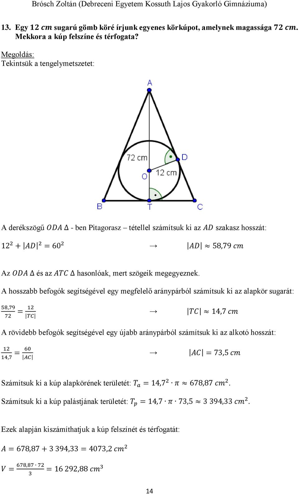 A hosszabb befogók segítségével egy megfelelő aránypárból számítsuk ki az alapkör sugarát: 58,79 7 = 1 TC TC 14,7 cm A rövidebb befogók segítségével egy újabb aránypárból számítsuk ki az alkotó