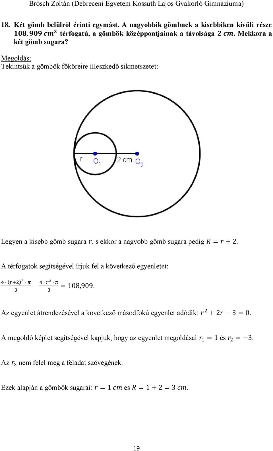 A térfogatok segítségével írjuk fel a következő egyenletet: 4 (r+) π 4 r π = 108,909. Az egyenlet átrendezésével a következő másodfokú egyenlet adódik: r + r = 0.