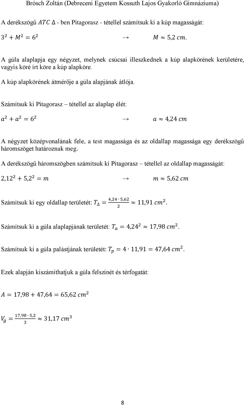 Számítsuk ki Pitagorasz tétellel az alaplap élét: a + a = 6 a 4,4 cm A négyzet középvonalának fele, a test magassága és az oldallap magassága egy derékszögű háromszöget határoznak meg.