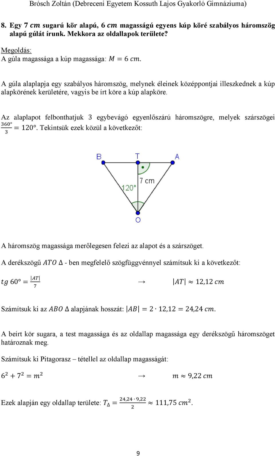 Az alaplapot felbonthatjuk egybevágó egyenlőszárú háromszögre, melyek szárszögei 60 = 10. Tekintsük ezek közül a következőt: A háromszög magassága merőlegesen felezi az alapot és a szárszöget.