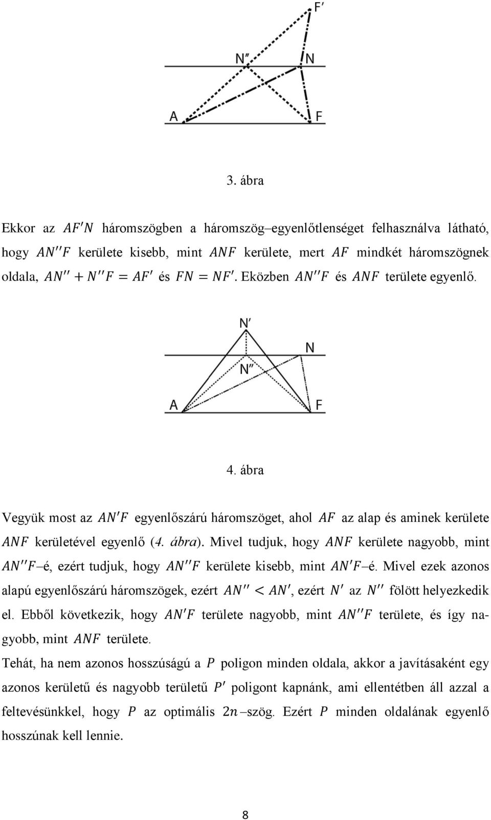 Mivel ezek azonos alapú egyenlőszárú háromszögek, ezért, ezért az fölött helyezkedik el. Ebből következik, hogy területe nagyobb, mint területe, és így nagyobb, mint területe.