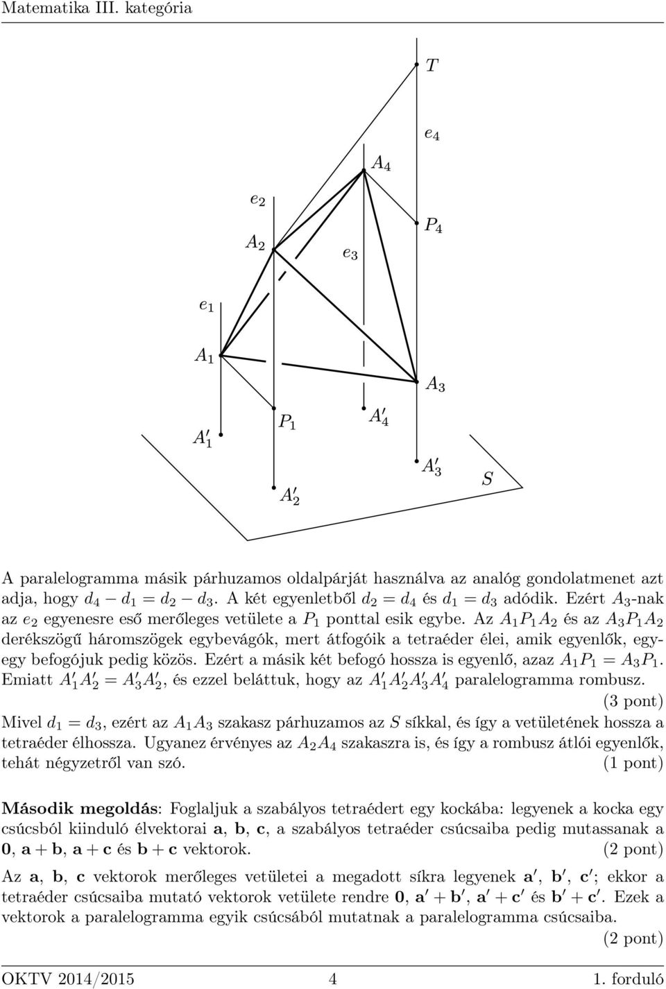 Az A 1 P 1 A 2 és az A 3 P 1 A 2 derékszögű háromszögek egybevágók, mert átfogóik a tetraéder élei, amik egyenlők, egyegy befogójuk pedig közös.