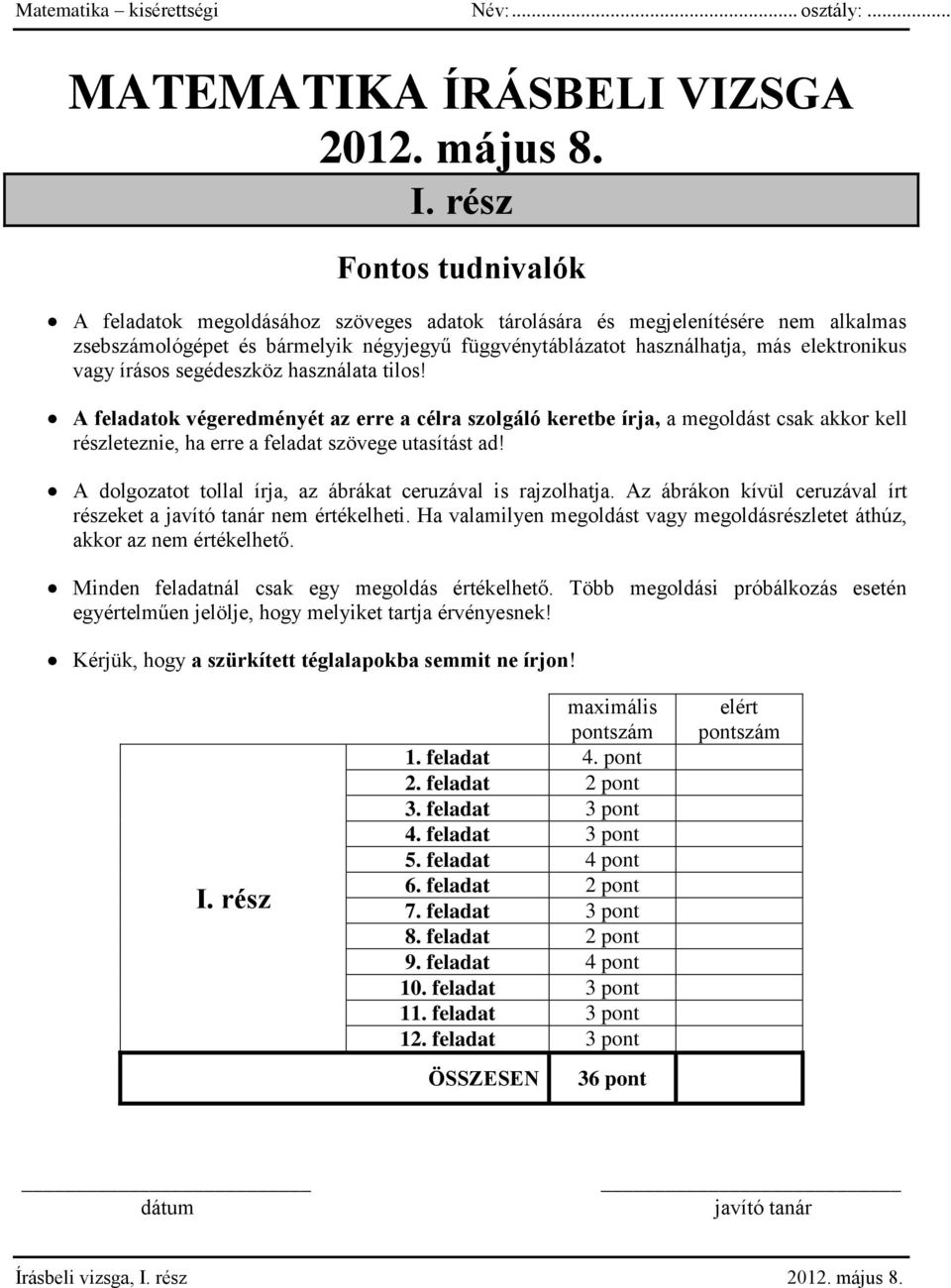 vagy írásos segédeszköz használata tilos! A feladatok végeredményét az erre a célra szolgáló keretbe írja, a megoldást csak akkor kell részleteznie, ha erre a feladat szövege utasítást ad!