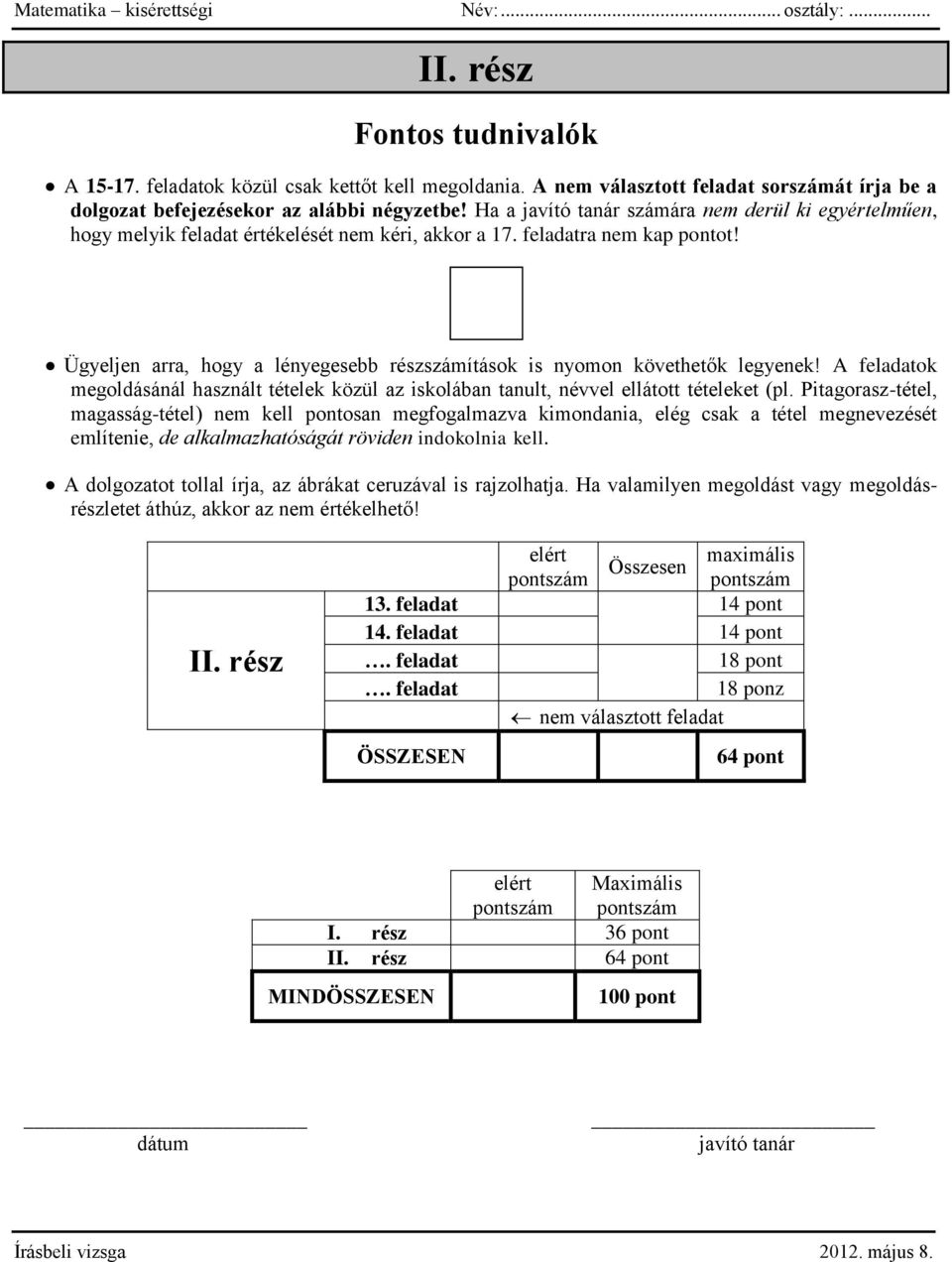 Ügyeljen arra, hogy a lényegesebb részszámítások is nyomon követhetők legyenek! A feladatok megoldásánál használt tételek közül az iskolában tanult, névvel ellátott tételeket (pl.