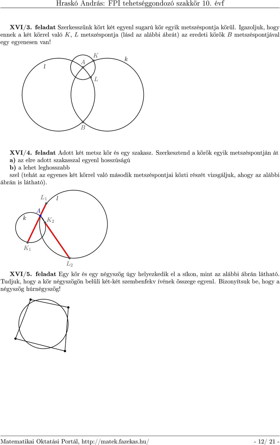 Szerkesztend a körök egyik metszéspontján át a) az elre adott szakasszal egyenl hosszúságú b) a lehet leghosszabb szel (tehát az egyenes két körrel való második metszéspontjai közti részét