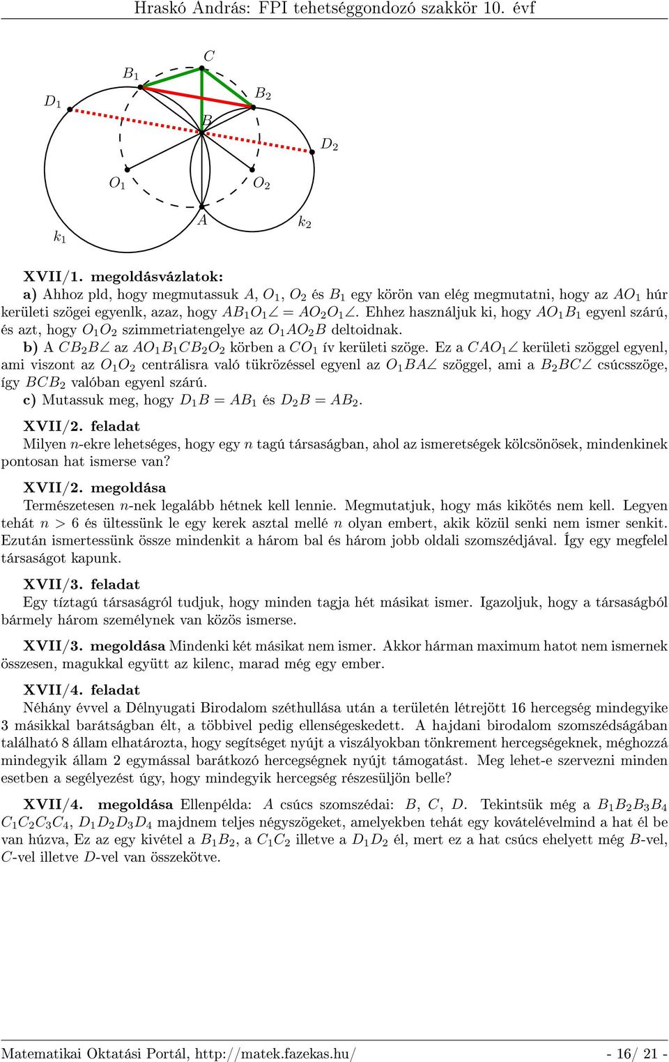 Ehhez használjuk ki, hogy AO 1 B 1 egyenl szárú, és azt, hogy O 1 O 2 szimmetriatengelye az O 1 AO 2 B deltoidnak. b) A CB 2 B az AO 1 B 1 CB 2 O 2 körben a CO 1 ív kerületi szöge.