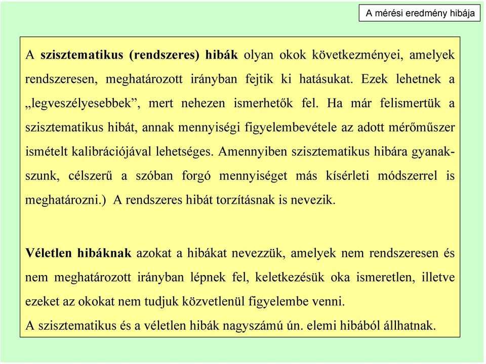 Amennyiben szisztematikus hibára gyanakszunk, célszerű a szóban forgó mennyiséget más kísérleti módszerrel is meghatározni.) A rendszeres hibát torzításnak is nevezik.