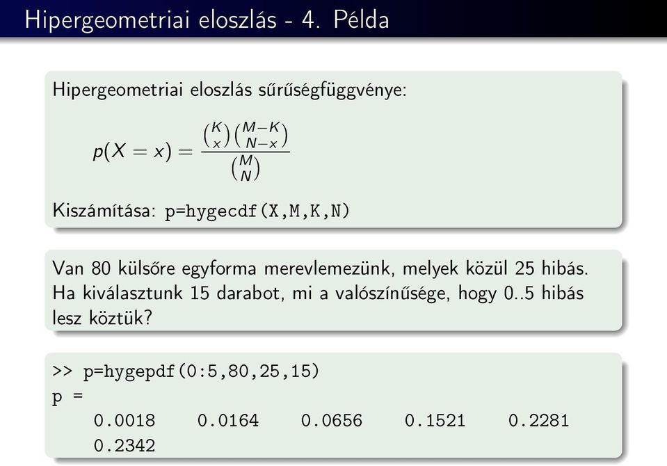 Kiszámítása: p=hygecdf(x,m,k,n) Van 80 külsőre egyforma merevlemezünk, melyek közül 25