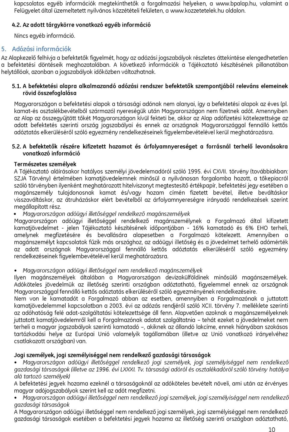 Adózási információk Az Alapkezelő felhívja a befektetők figyelmét, hogy az adózási jogszabályok részletes áttekintése elengedhetetlen a befektetési döntéseik meghozatalában.