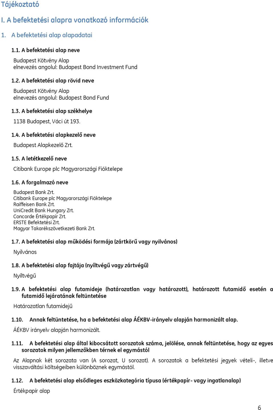 A befektetési alapkezelő neve Budapest Alapkezelő Zrt. 1.5. A letétkezelő neve Citibank Europe plc Magyarországi Fióktelepe 1.6. A forgalmazó neve Budapest Bank Zrt.