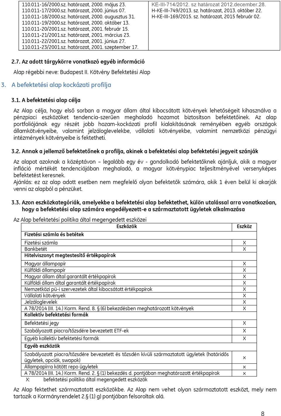 sz határozat 2012.december.28. H-KE-III-749/2013. sz. határozat, 2013. október 22. H-KE-III-169/2015. sz. határozat, 2015 február 02. 2.7. Az adott tárgykörre vonatkozó egyéb információ Alap régebbi neve: Budapest II.