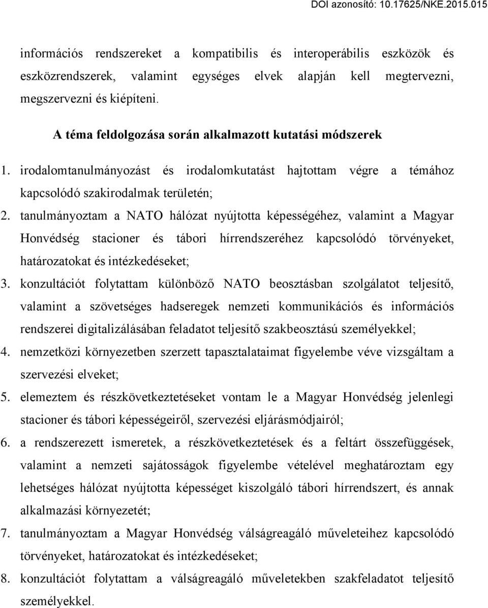 tanulmányoztam a NATO hálózat nyújtotta képességéhez, valamint a Magyar Honvédség stacioner és tábori hírrendszeréhez kapcsolódó törvényeket, határozatokat és intézkedéseket; 3.