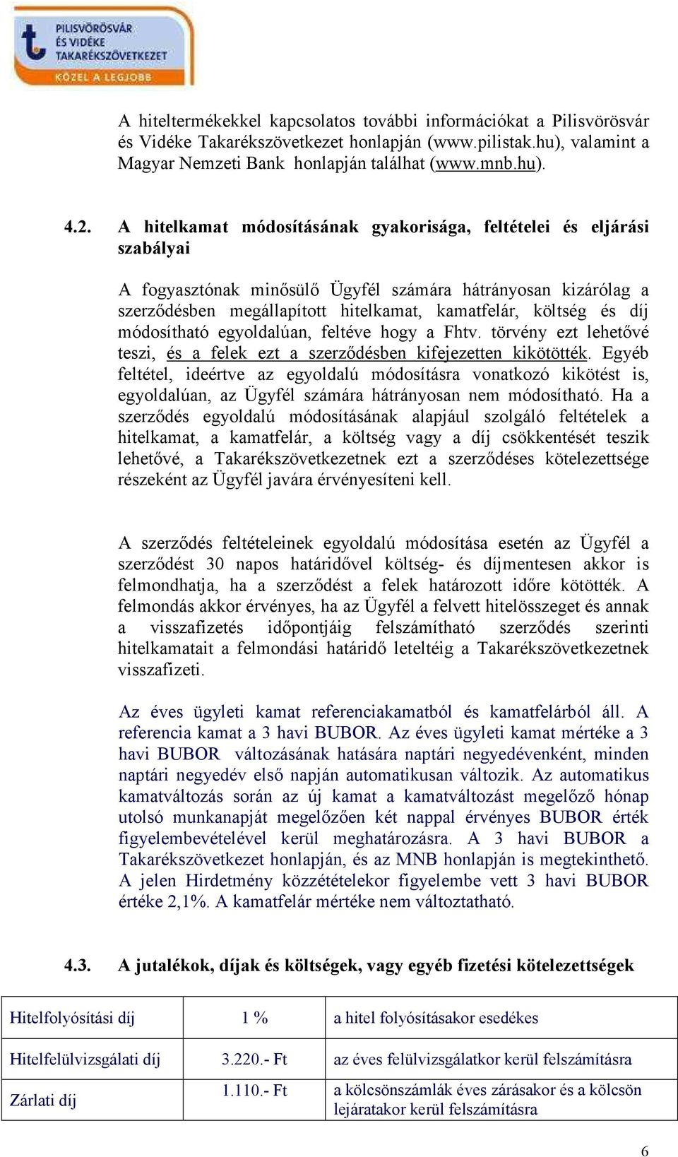 díj módosítható egyoldalúan, feltéve hogy a Fhtv. törvény ezt lehetıvé teszi, és a felek ezt a szerzıdésben kifejezetten kikötötték.