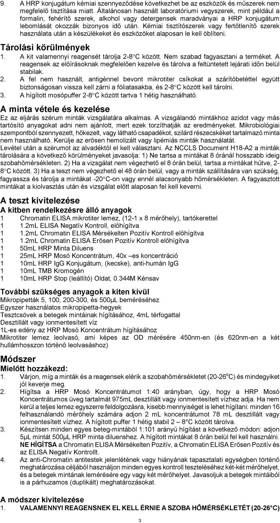 Kémiai tisztítószerek vagy fertőtlenítő szerek használata után a készülékeket és eszközöket alaposan le kell öblíteni. Tárolási körülmények 1. A kit valamennyi reagensét tárolja 2-8 C között.