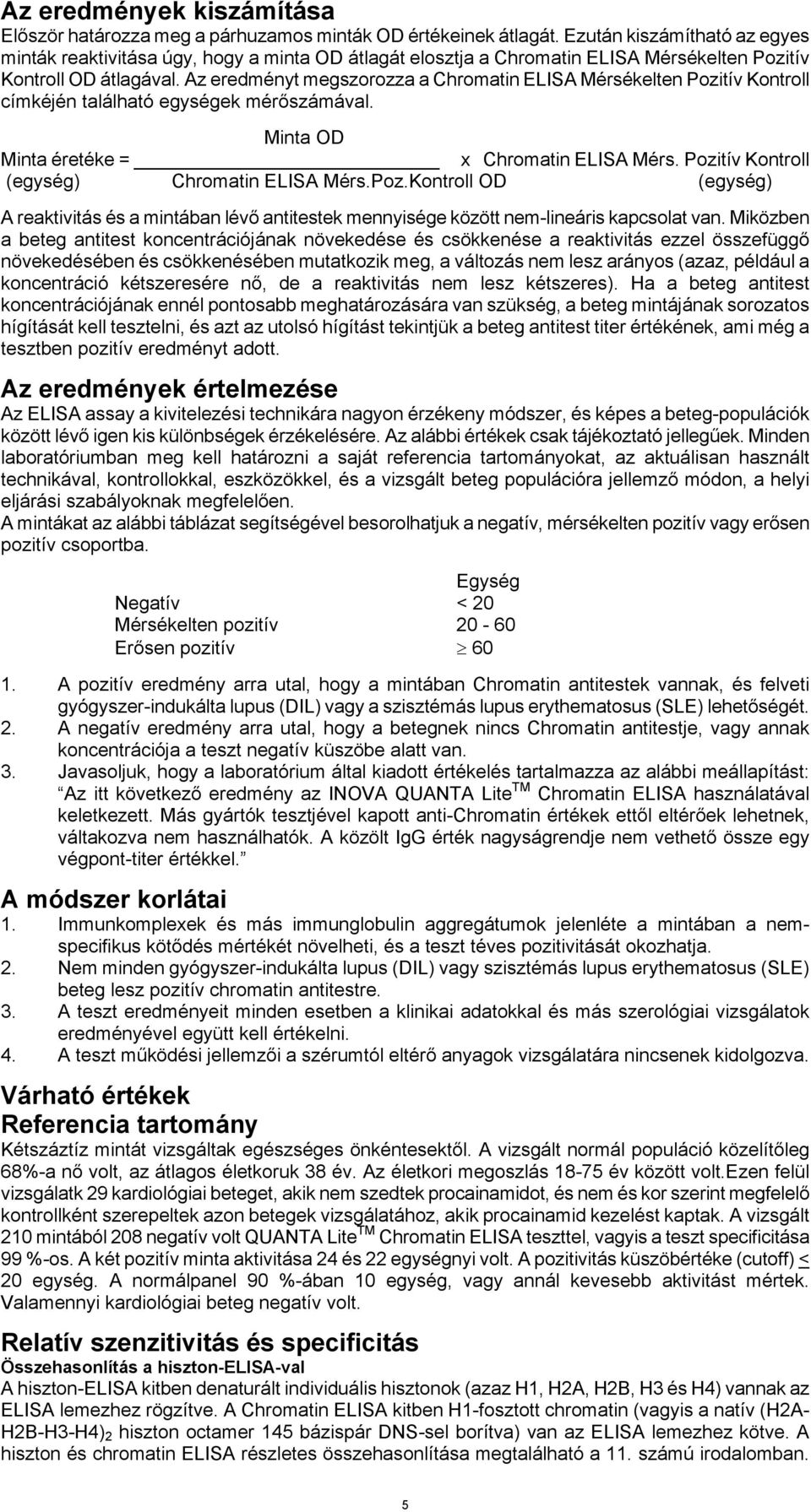 Az eredményt megszorozza a Chromatin ELISA Mérsékelten Pozitív Kontroll címkéjén található egységek mérőszámával. Minta OD Minta éretéke = x Chromatin ELISA Mérs.