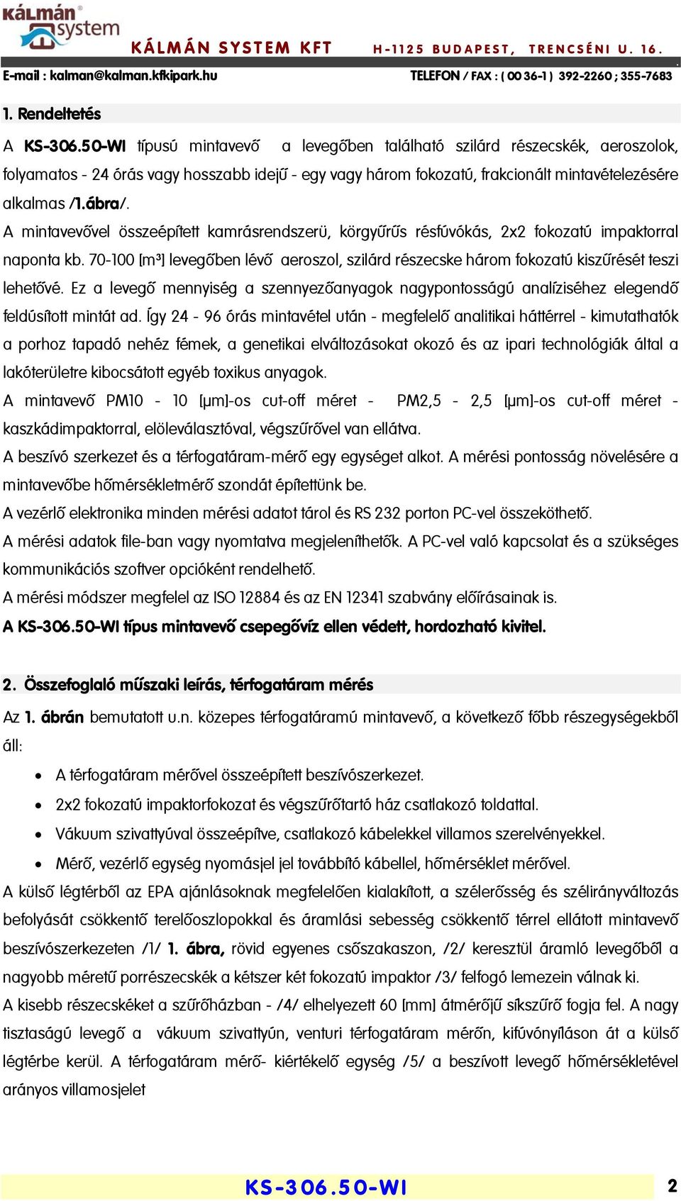 kiszűrését teszi lehetővé Ez a levegő mennyiség a szennyezőanyagok nagypontosságú analíziséhez elegendő feldúsított mintát ad Így 24-96 órás mintavétel után - megfelelő analitikai háttérrel -