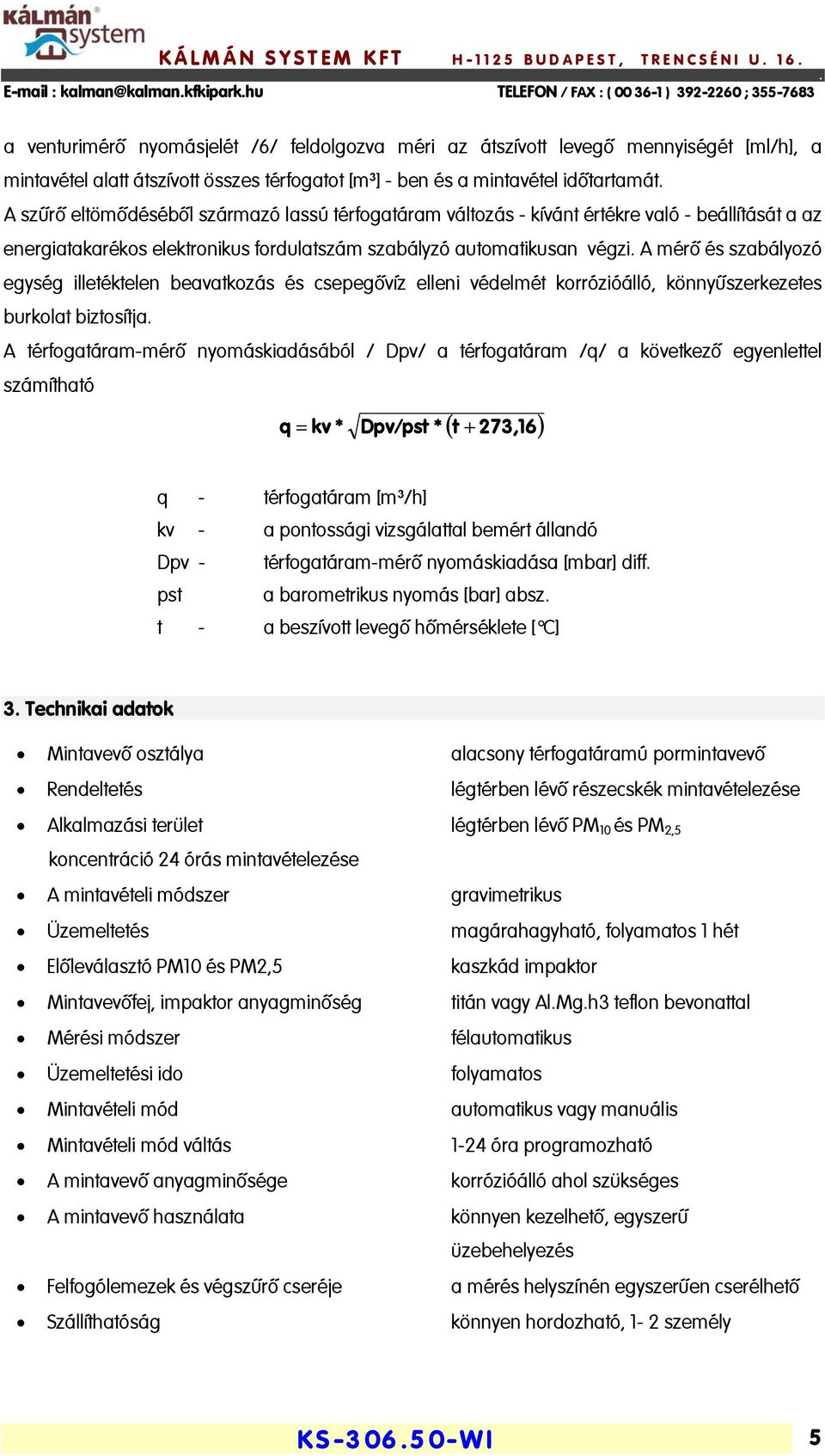 beavatkozás és csepegővíz elleni védelmét korrózióálló, könnyűszerkezetes burkolat biztosítja A térfogatáram-mérő nyomáskiadásából / Dpv/ a térfogatáram /q/ a következő egyenlettel számítható q = kv